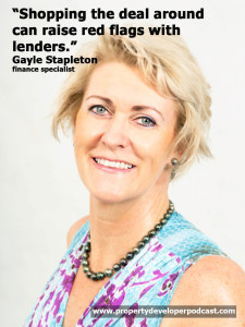 Finance specialist Gayle Stapleton advises to avoid shopping a property development deal around to lenders.