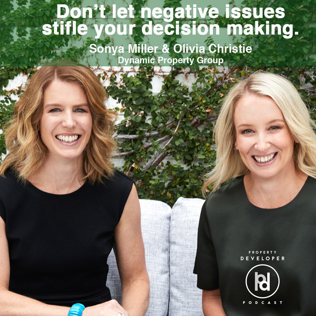 Sonya Miller and Olivia Christie from Dynamic Property Group encourage property developers to not let negative issues stifle decision making.