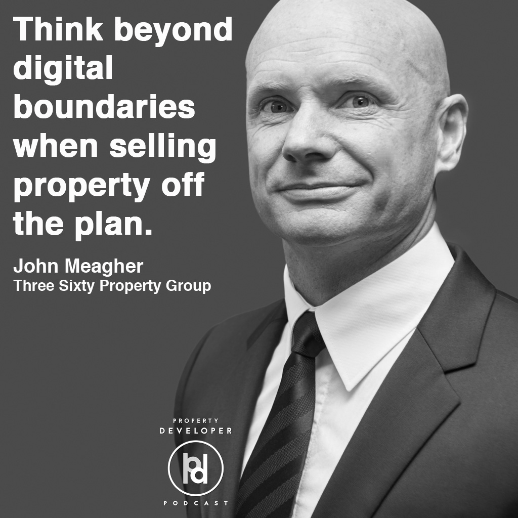 John Meagher from Three Sixty Property Group talk with the Property Developer Podcast about selling and marketing property off the plan